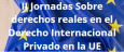 II Jornadas Sobre derechos reales en el Derecho Internacional Privado en la Unión Europea